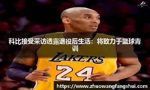 科比接受采访透露退役后生活：将致力于篮球青训